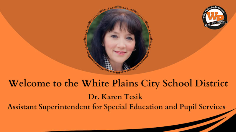Welcome to the White Plains City School District: Dr. Karen Tesik, Assistant Superintendent of Special Education and Pupil Services