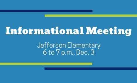 Informational Meeting at Jefferson Elementary from 6 to 7 p.m. Dec. 3