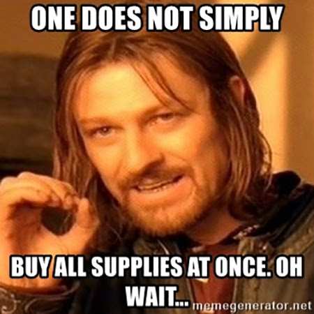One does not simply buy all supplies at once