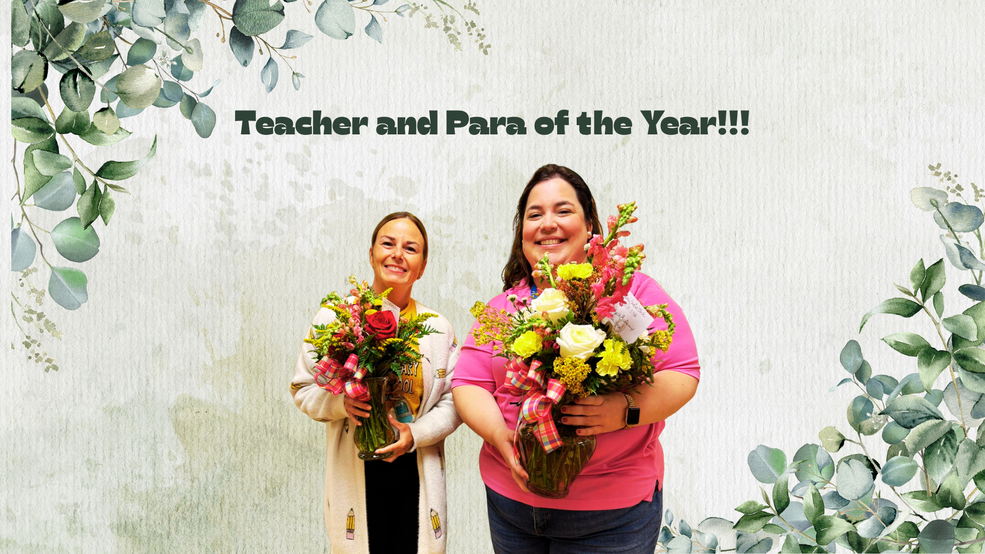 Two smiling women, each holding a large bouquet of flowers, stand against a textured background adorned with greenery and the text "Teacher and Para of the Year!!!"