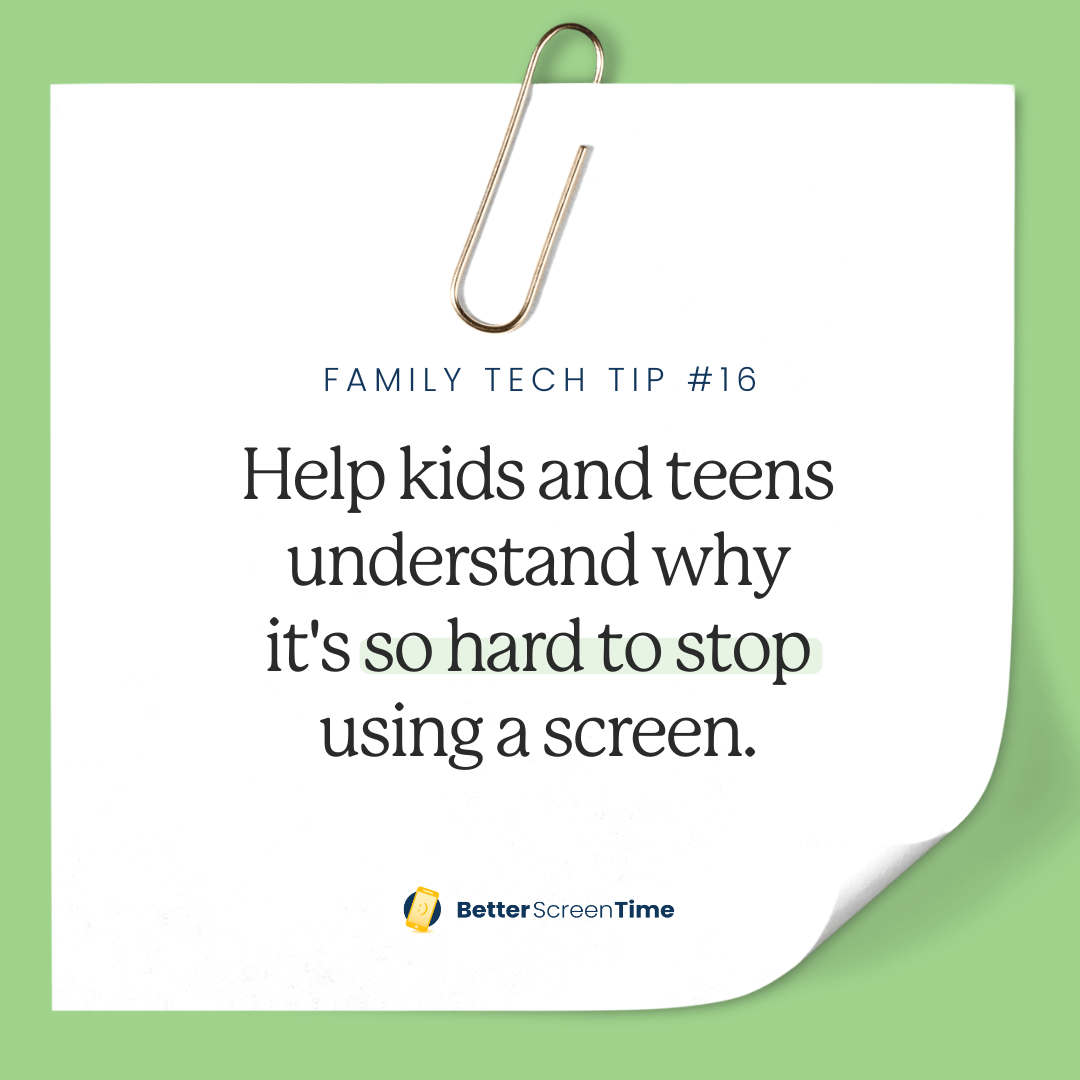 Not Using Screens Family Tech Tip #16: Help kids and teens understand why it's so hard to ...