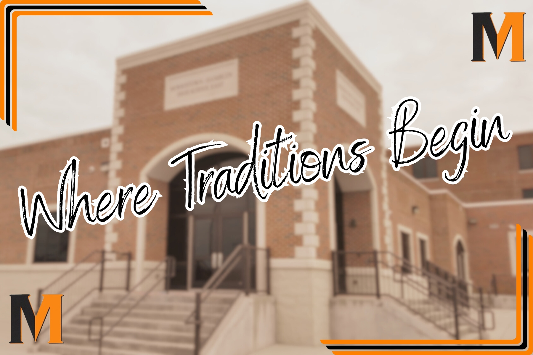 Exterior photo of a brick school building with a white arched entrance. Overlaid text in a script font reads 'Where Traditions Begin,' framed by orange and black 'M' logos in the corners.