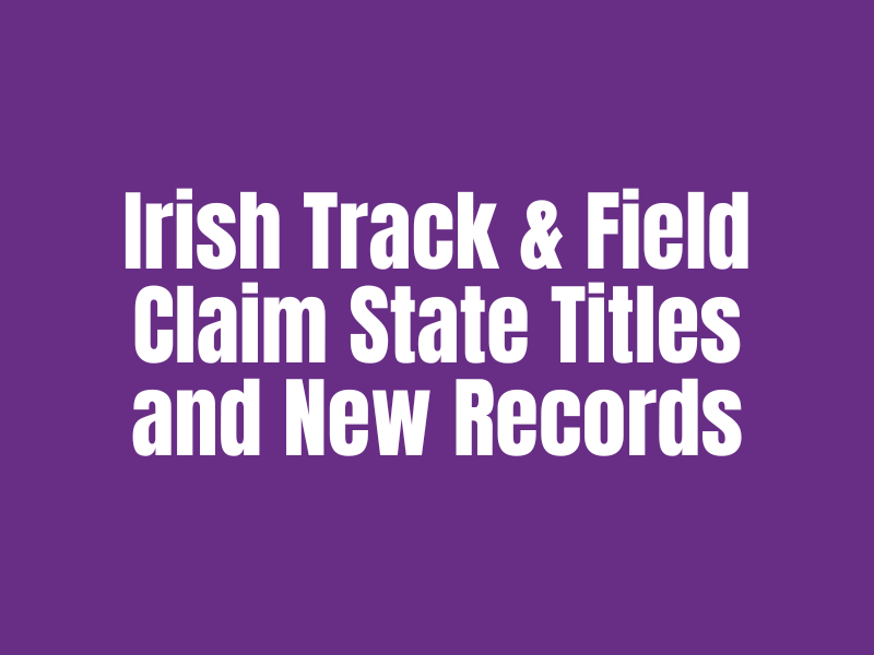 Irish Track & Field Claim State Titles and New Records | Post